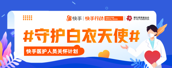 快手医护人员关怀计划已助力超过1万名医护人员